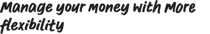 Manage your money with more flexibility